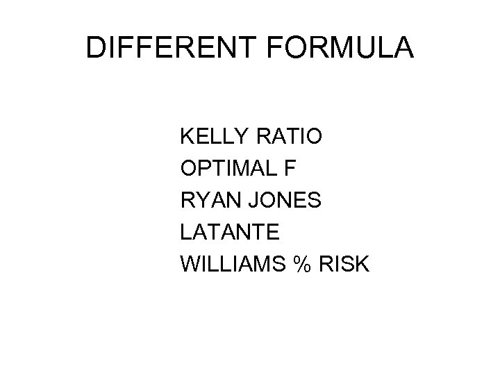 DIFFERENT FORMULA KELLY RATIO OPTIMAL F RYAN JONES LATANTE WILLIAMS % RISK 