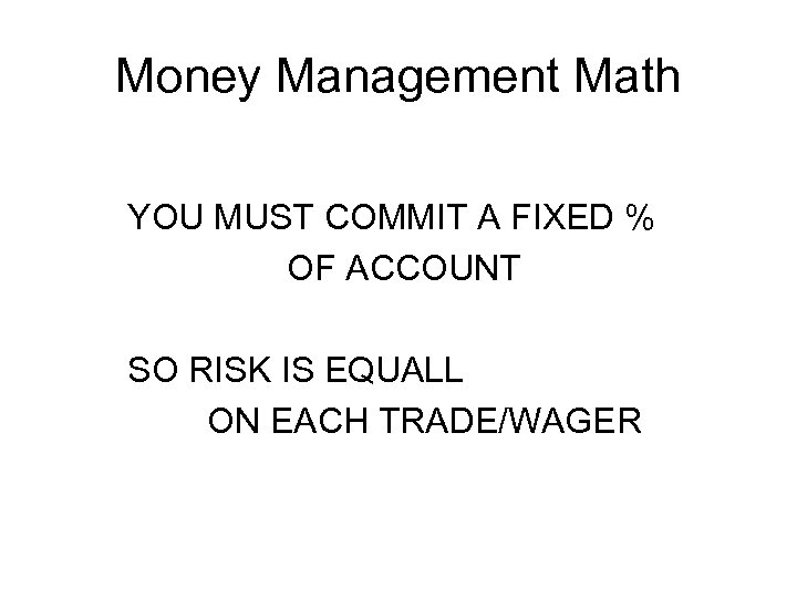 Money Management Math YOU MUST COMMIT A FIXED % OF ACCOUNT SO RISK IS