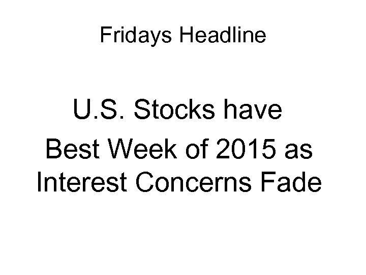 Fridays Headline U. S. Stocks have Best Week of 2015 as Interest Concerns Fade