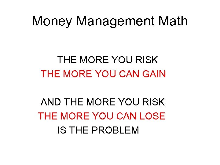 Money Management Math THE MORE YOU RISK THE MORE YOU CAN GAIN AND THE