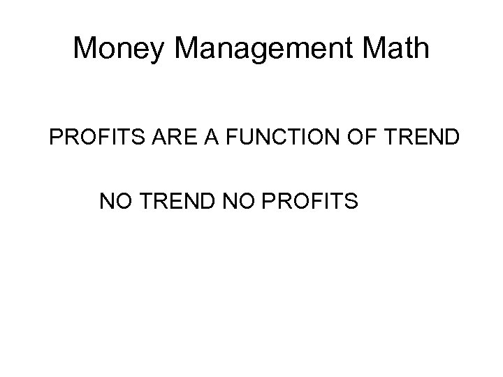 Money Management Math PROFITS ARE A FUNCTION OF TREND NO PROFITS 