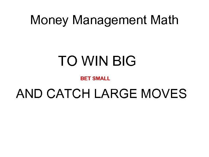 Money Management Math TO WIN BIG BET SMALL AND CATCH LARGE MOVES 