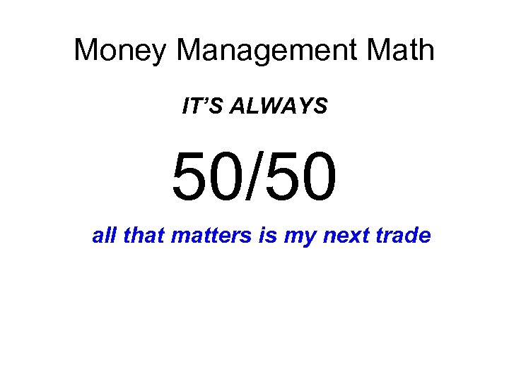 Money Management Math IT’S ALWAYS 50/50 all that matters is my next trade 