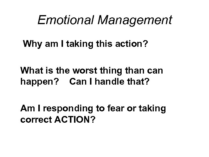 Emotional Management Why am I taking this action? What is the worst thing than