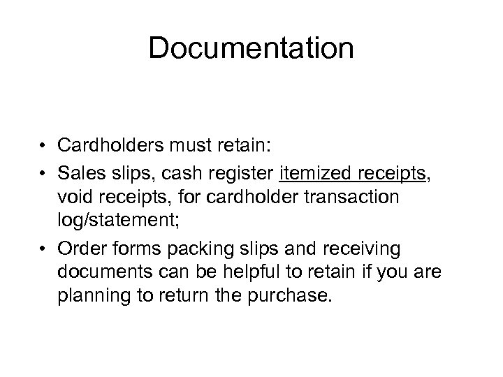 Documentation • Cardholders must retain: • Sales slips, cash register itemized receipts, void receipts,