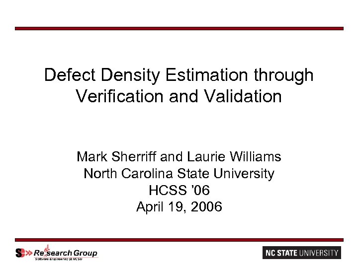 Defect Density Estimation through Verification and Validation Mark Sherriff and Laurie Williams North Carolina