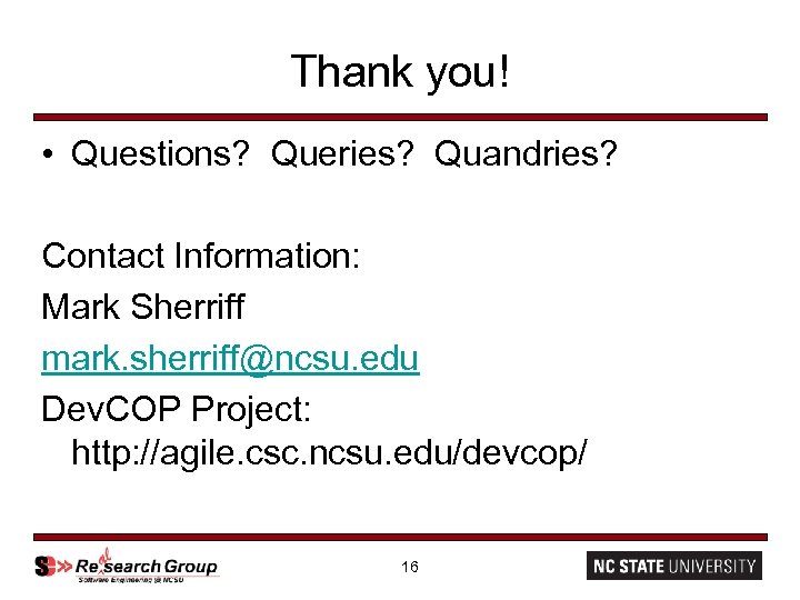 Thank you! • Questions? Queries? Quandries? Contact Information: Mark Sherriff mark. sherriff@ncsu. edu Dev.