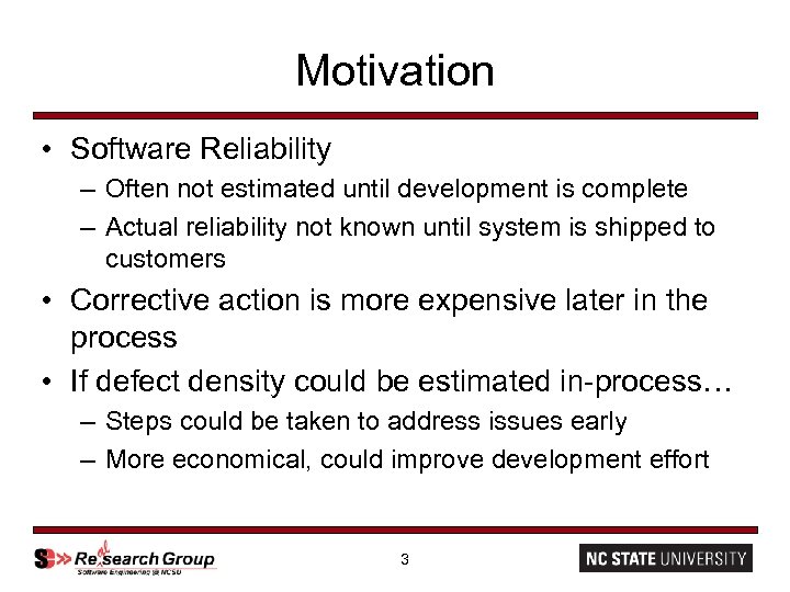 Motivation • Software Reliability – Often not estimated until development is complete – Actual