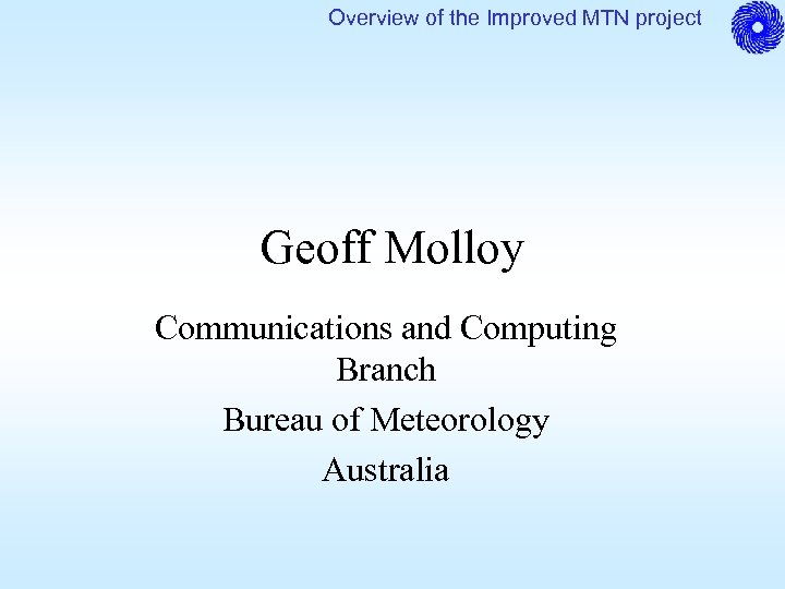 Overview of the Improved MTN project Geoff Molloy Communications and Computing Branch Bureau of