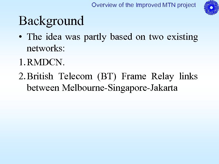 Overview of the Improved MTN project Background • The idea was partly based on