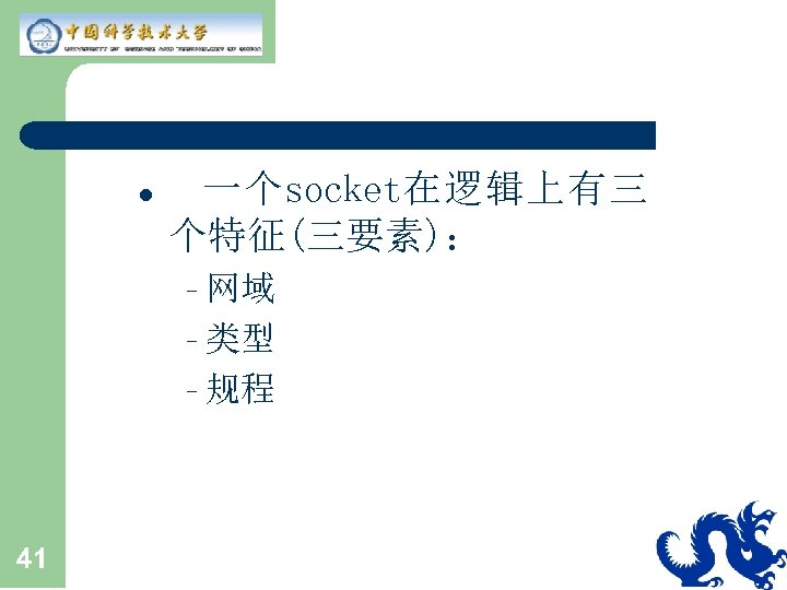 l 一个socket在逻辑上有三 个特征(三要素)： –网域 –类型 –规程 41 