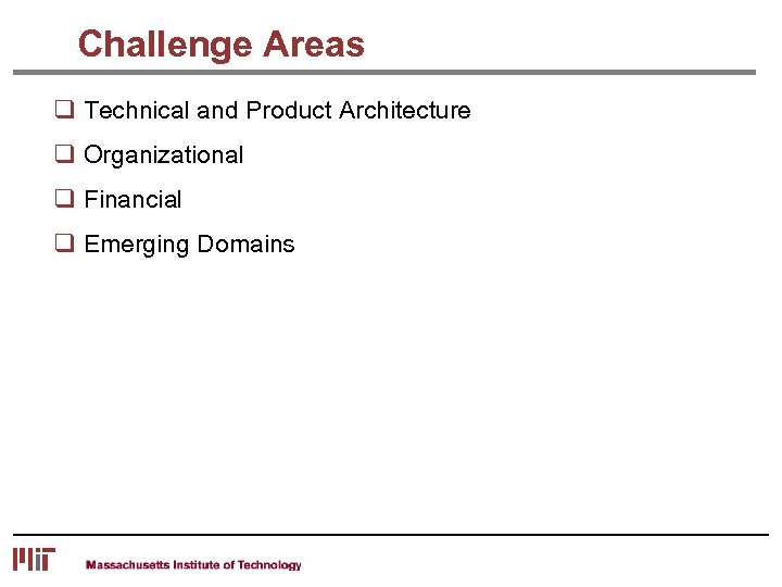 Challenge Areas q Technical and Product Architecture q Organizational q Financial q Emerging Domains