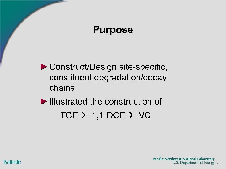 Purpose Construct/Design site-specific, constituent degradation/decay chains Illustrated the construction of TCE 1, 1 -DCE