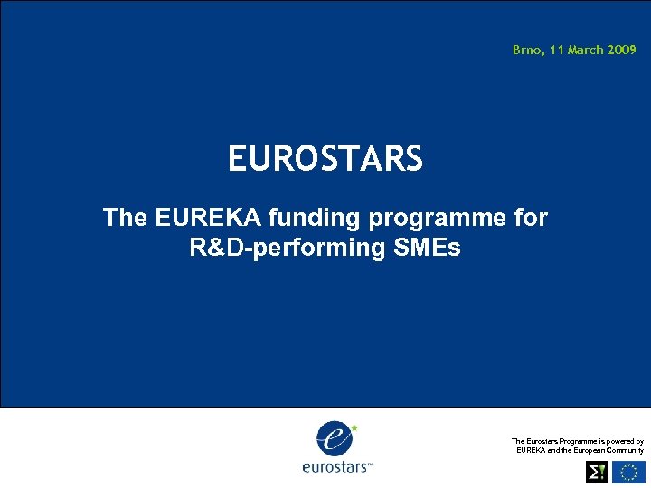 Brno, 11 March 2009 EUROSTARS The EUREKA funding programme for R&D-performing SMEs The Eurostars