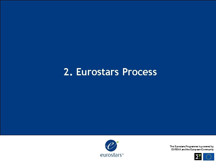 2. Eurostars Process The Eurostars Programme is powered by EUREKA and the European Community