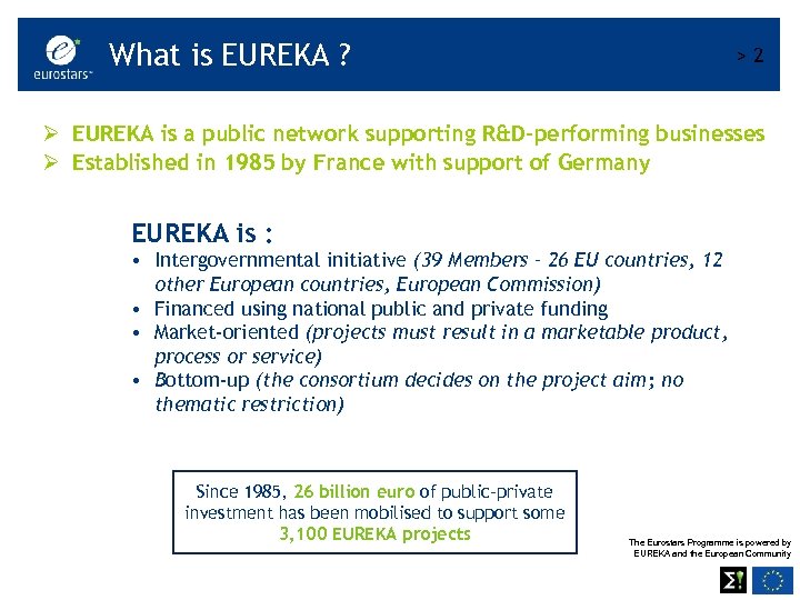 What is EUREKA ? >2 Ø EUREKA is a public network supporting R&D-performing businesses