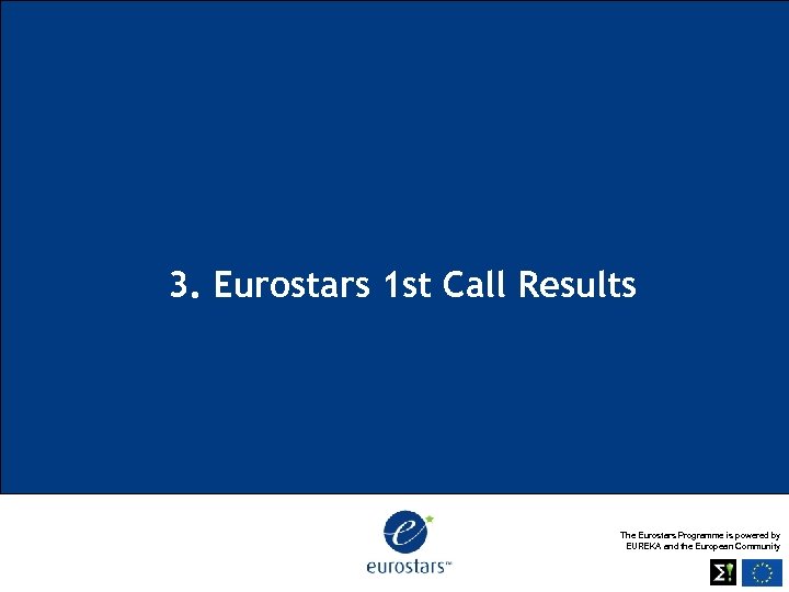 3. Eurostars 1 st Call Results The Eurostars Programme is powered by EUREKA and