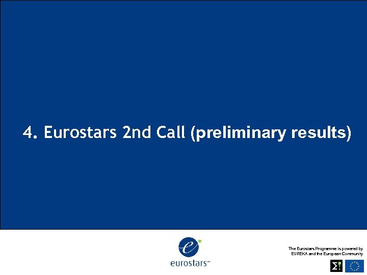 4. Eurostars 2 nd Call (preliminary results) The Eurostars Programme is powered by EUREKA