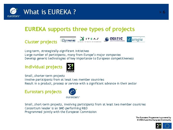 What is EUREKA ? >6 EUREKA supports three types of projects Cluster projects Long-term,