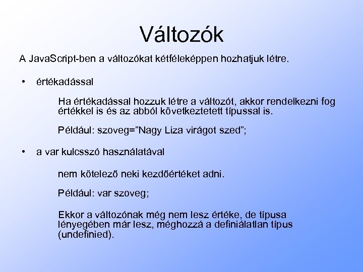 Változók A Java. Script-ben a változókat kétféleképpen hozhatjuk létre. • értékadással Ha értékadással hozzuk