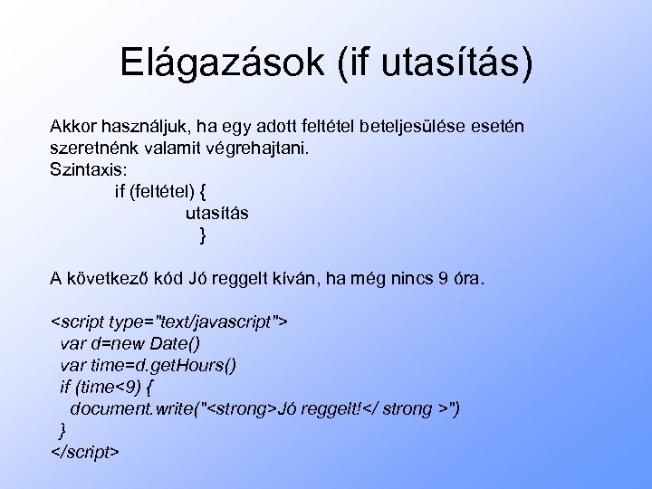 Elágazások (if utasítás) Akkor használjuk, ha egy adott feltétel beteljesülése esetén szeretnénk valamit végrehajtani.