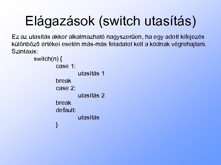 Elágazások (switch utasítás) Ez az utasítás akkor alkalmazható nagyszerűen, ha egy adott kifejezés különböző