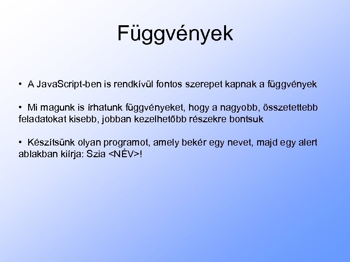 Függvények • A Java. Script-ben is rendkívül fontos szerepet kapnak a függvények • Mi