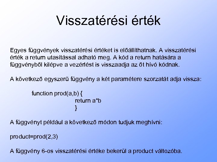 Visszatérési érték Egyes függvények visszatérési értéket is előállíthatnak. A visszatérési érték a return utasítással