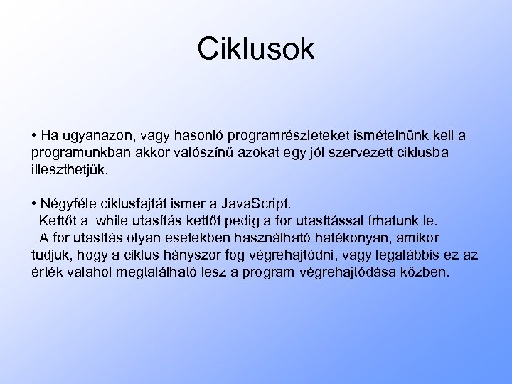 Ciklusok • Ha ugyanazon, vagy hasonló programrészleteket ismételnünk kell a programunkban akkor valószínű azokat