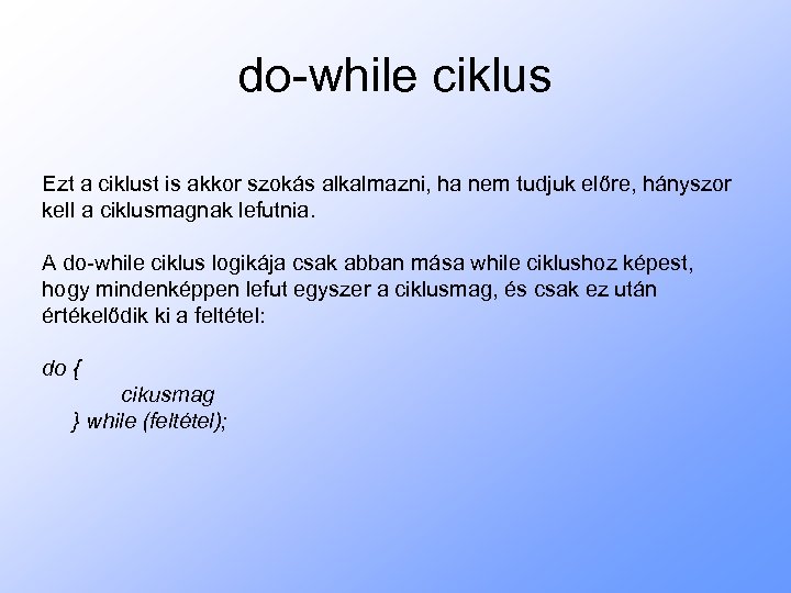 do-while ciklus Ezt a ciklust is akkor szokás alkalmazni, ha nem tudjuk előre, hányszor