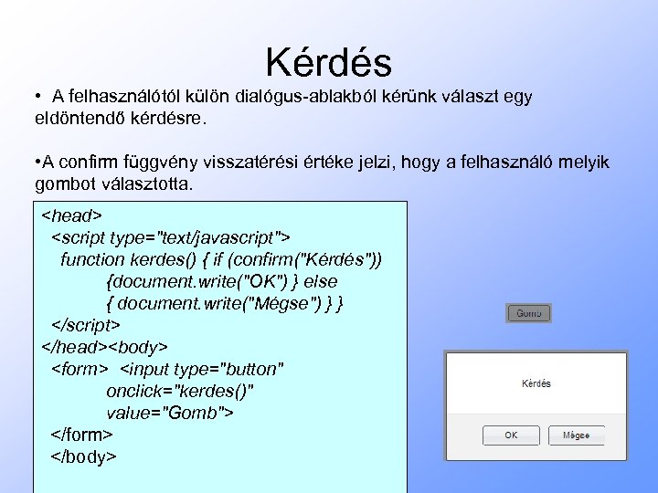 Kérdés • A felhasználótól külön dialógus-ablakból kérünk választ egy eldöntendő kérdésre. • A confirm