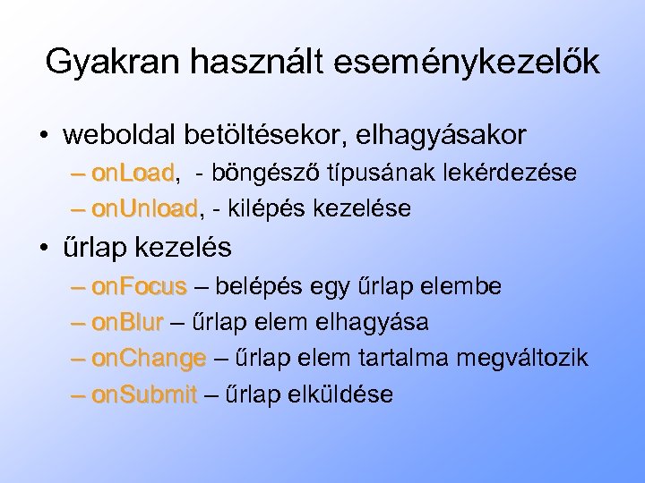 Gyakran használt eseménykezelők • weboldal betöltésekor, elhagyásakor – on. Load, - böngésző típusának lekérdezése