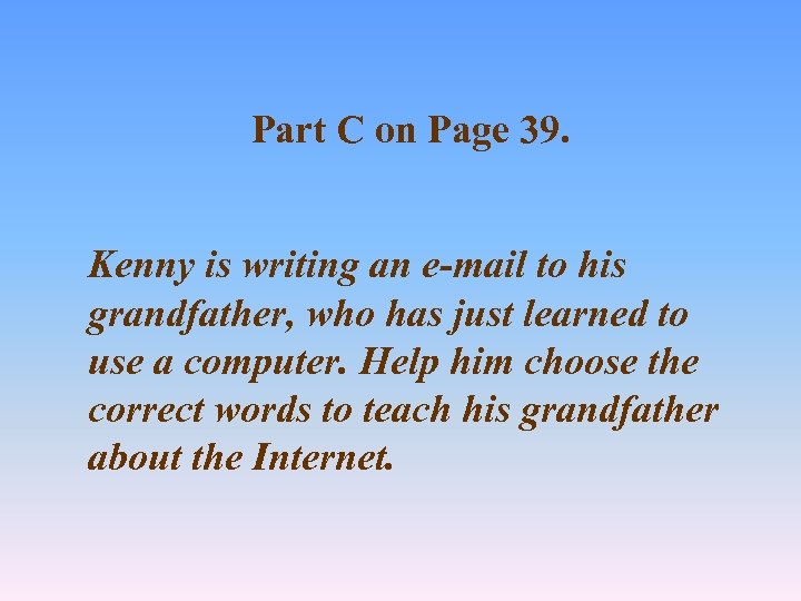 Part C on Page 39. Kenny is writing an e-mail to his grandfather, who