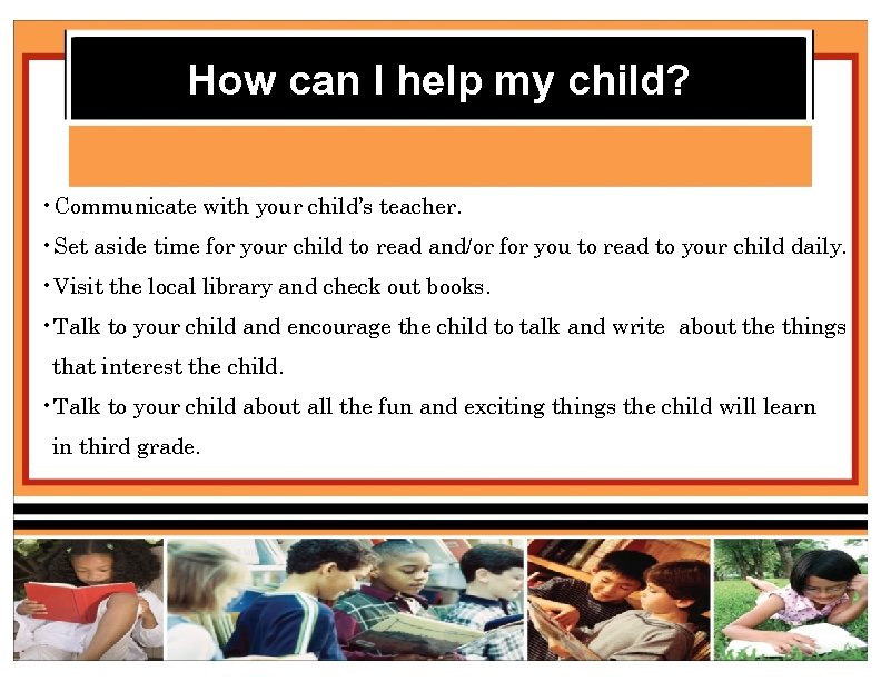 How can I help my child? • Communicate with your child’s teacher. • Set