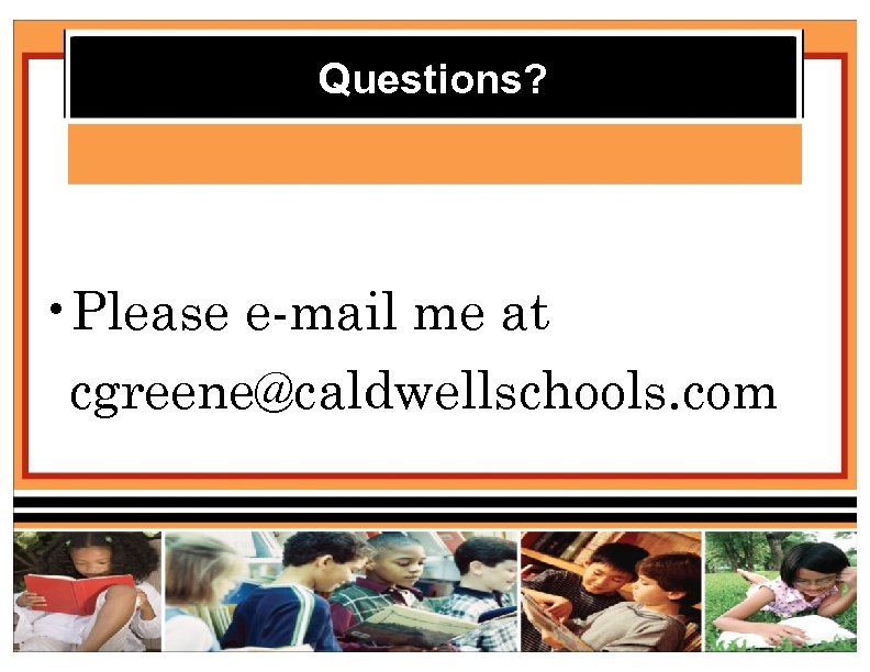 Questions? • Please e-mail me at cgreene@caldwellschools. com 