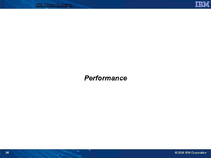 IBM Power Systems Performance 26 © 2008 IBM Corporation 