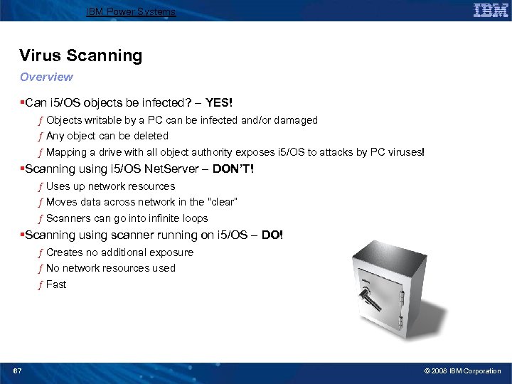 IBM Power Systems Virus Scanning Overview §Can i 5/OS objects be infected? – YES!