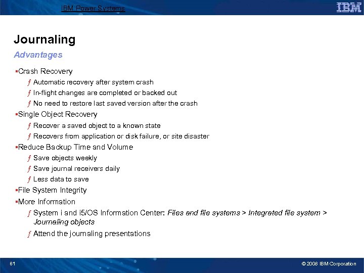 IBM Power Systems Journaling Advantages §Crash Recovery ƒ Automatic recovery after system crash ƒ