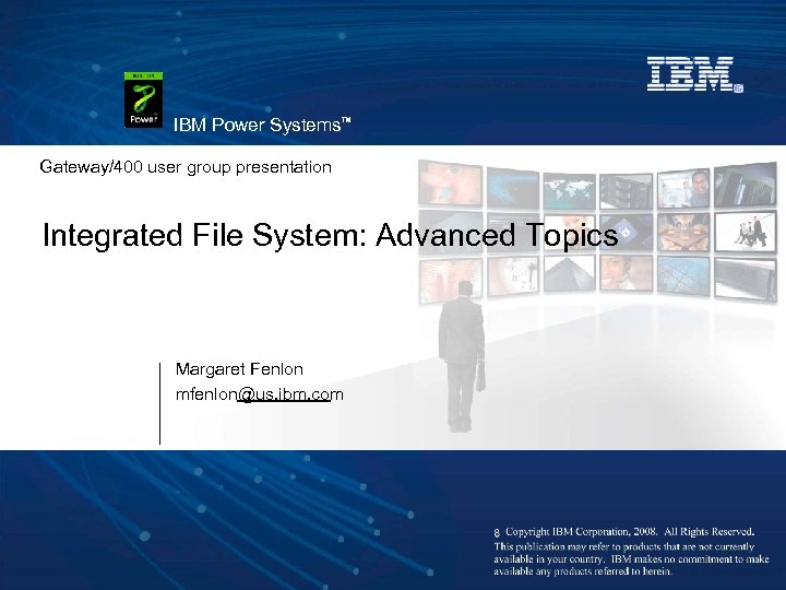 IBM Power Systems™ Gateway/400 user group presentation Integrated File System: Advanced Topics Margaret Fenlon