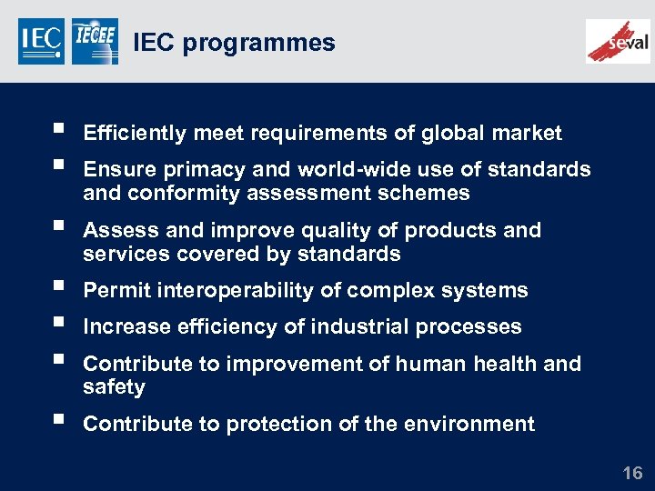 IEC programmes § § Efficiently meet requirements of global market § Assess and improve