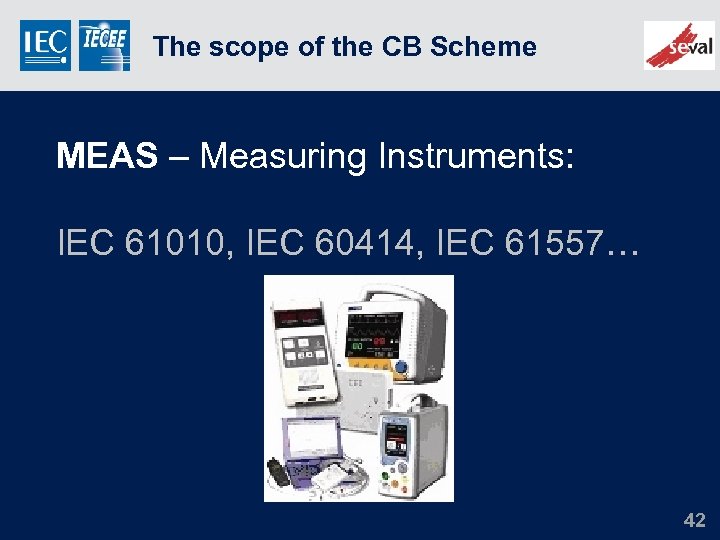 The scope of the CB Scheme MEAS – Measuring Instruments: IEC 61010, IEC 60414,