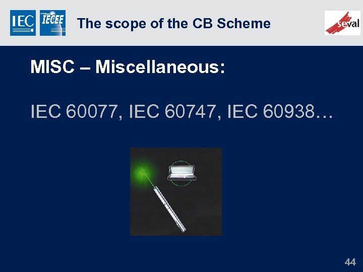 The scope of the CB Scheme MISC – Miscellaneous: IEC 60077, IEC 60747, IEC