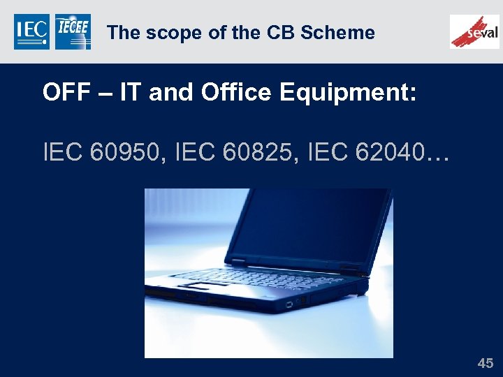 The scope of the CB Scheme OFF – IT and Office Equipment: IEC 60950,