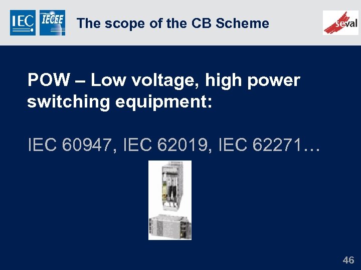 The scope of the CB Scheme POW – Low voltage, high power switching equipment: