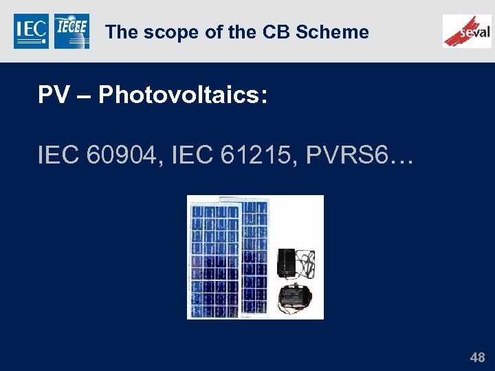 The scope of the CB Scheme PV – Photovoltaics: IEC 60904, IEC 61215, PVRS