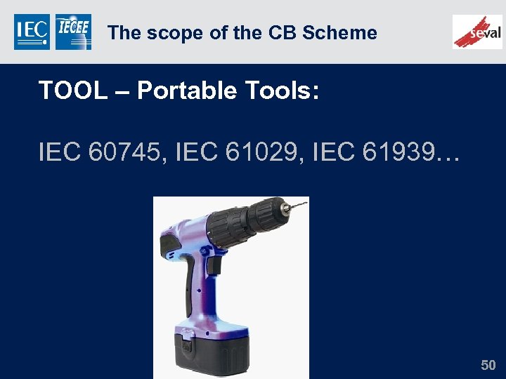 The scope of the CB Scheme TOOL – Portable Tools: IEC 60745, IEC 61029,