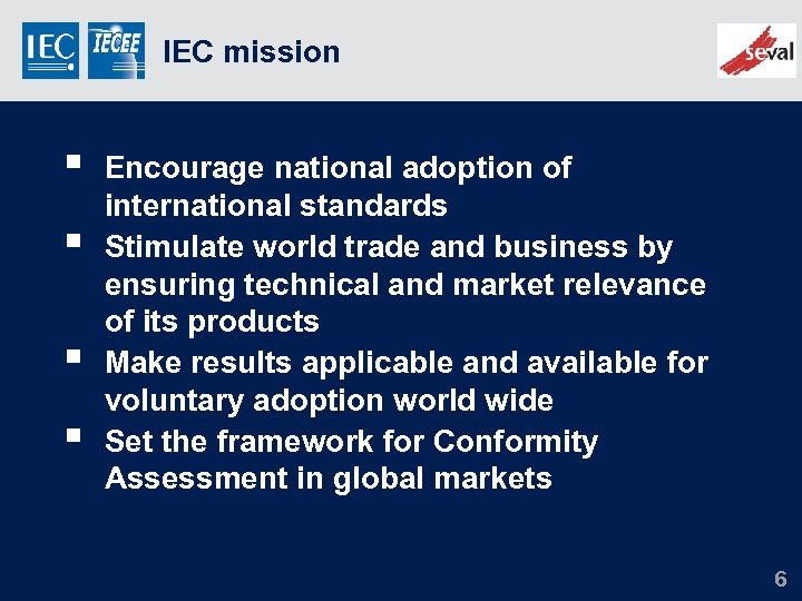 IEC mission § § Encourage national adoption of international standards Stimulate world trade and