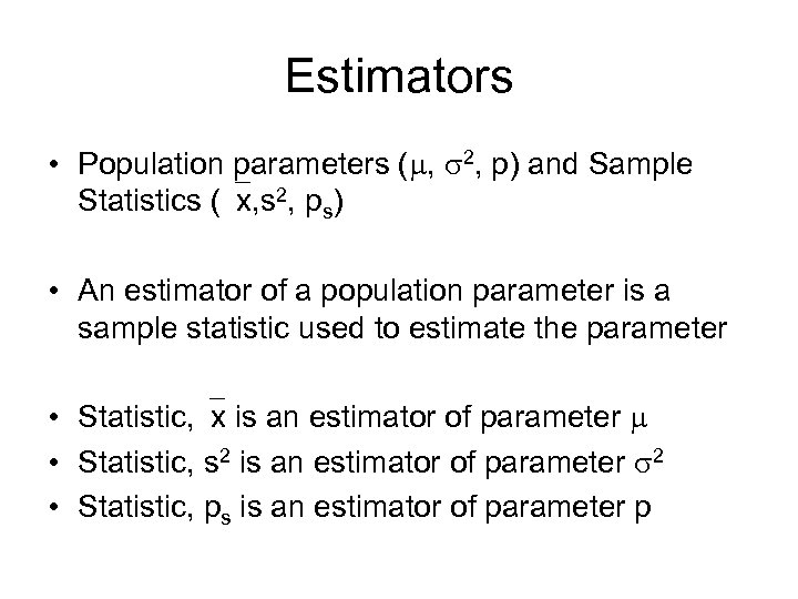 Estimators • Population parameters ( , 2, p) and Sample Statistics ( x, s