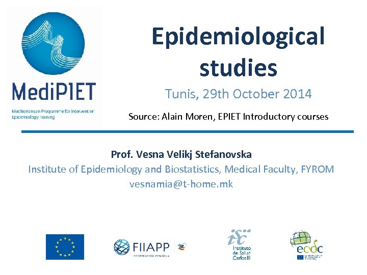 Epidemiological studies Tunis, 29 th October 2014 Source: Alain Moren, EPIET Introductory courses Prof.