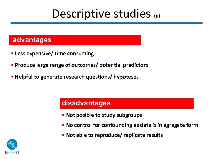 Descriptive studies (ii) advantages § Less expensive/ time consuming § Produce large range of